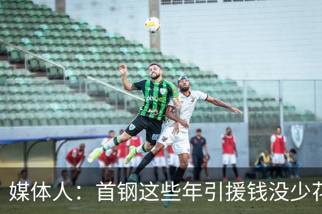媒体人：首钢这些年引援钱没少花 成功的不多